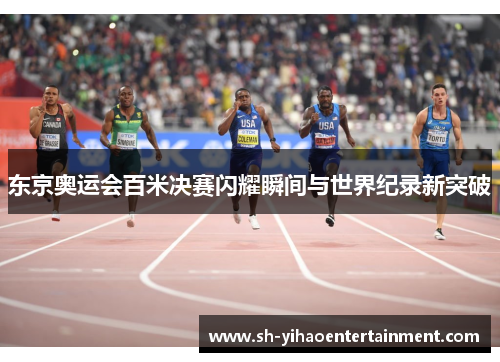 东京奥运会百米决赛闪耀瞬间与世界纪录新突破